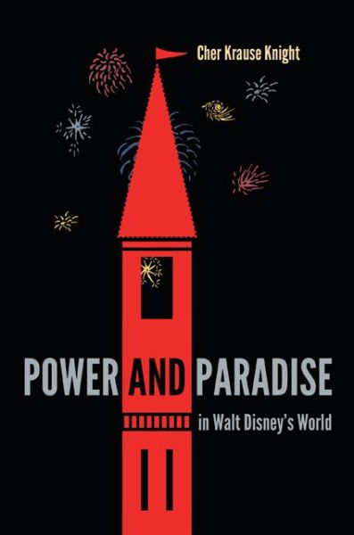 Cover for Cher Krause Knight · Power and Paradise in Walt Disney's World (Hardcover Book) (2014)