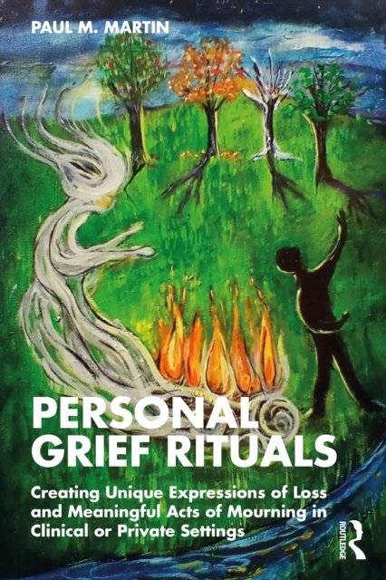 Personal Grief Rituals: Creating Unique Expressions of Loss and Meaningful Acts of Mourning in Clinical or Private Settings - Paul Martin - Books - Taylor & Francis Inc - 9780815384120 - October 21, 2022