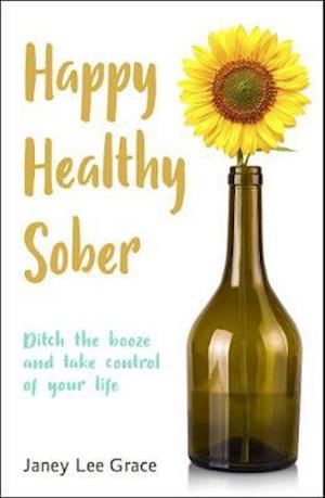 Cover for Janey Lee Grace · Happy Healthy Sober: Ditch the booze and take control of your life (Paperback Book) (2021)