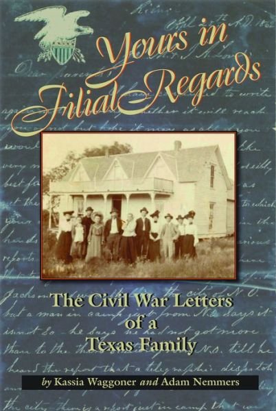 Yours in Filial Regard: The Civil War Letters of a Texas Family - Kassia Waggoner - Książki - Texas Christian University Press,U.S. - 9780875656120 - 6 sierpnia 2015