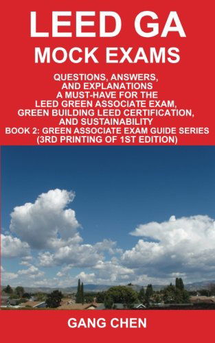 Leed Ga Mock Exams: Questions, Answers, and Explanations: a Must-have for the Leed Green Associate Exam, Green Building Leed Certification, and Sustainability (Leed Exam Guides) - Gang Chen - Książki - ArchiteG, Incorporated - 9780984374120 - 9 marca 2012