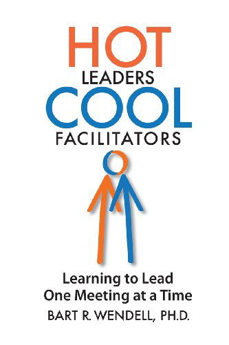 Cover for Bart R. Wendell Ph.d. · Hot Leaders Cool Facilitators: Learning to Lead One Meeting at a Time (Paperback Book) (2013)