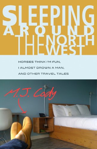 Cover for M J Cody · Sleeping Around the Northwest: Horses Think I'm Fun, I Almost Drown a Man, and Other Travel Tales (Volume 1) (Paperback Book) (2013)