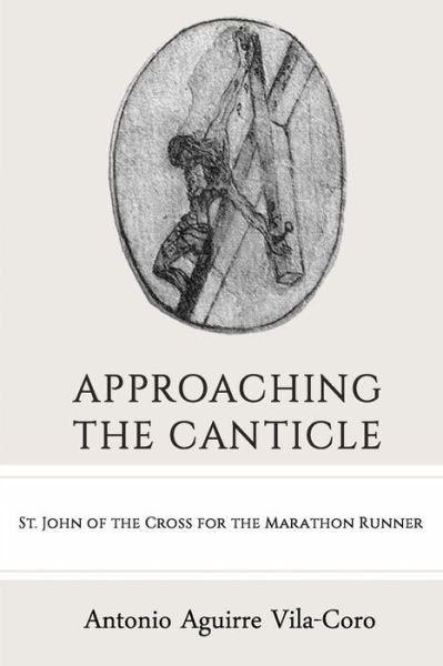 Cover for Antonio Aguirre Vila-coro · Approaching the Canticle: St. John of the Cross for the Marathon Runner (Paperback Book) (2015)