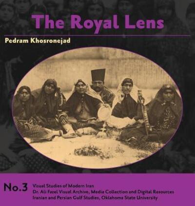 Cover for Pedram Khosronejad · The Royal Lens: Naser al-Din Shah's Photography of his Harem - Visual Studies of Modern Iran (Hardcover Book) (2018)