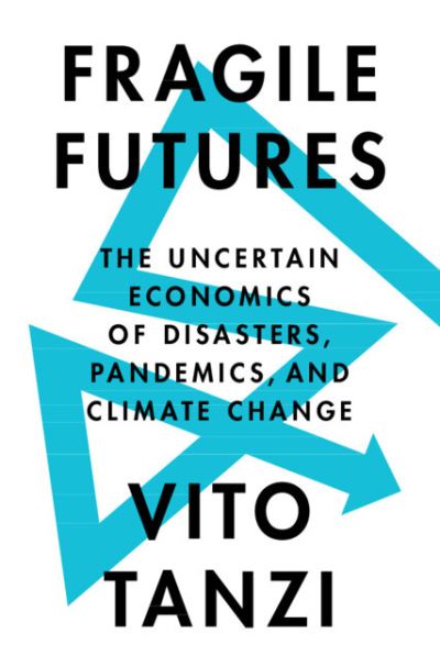 Cover for Vito Tanzi · Fragile Futures: The Uncertain Economics of Disasters, Pandemics, and Climate Change (Gebundenes Buch) [New edition] (2022)