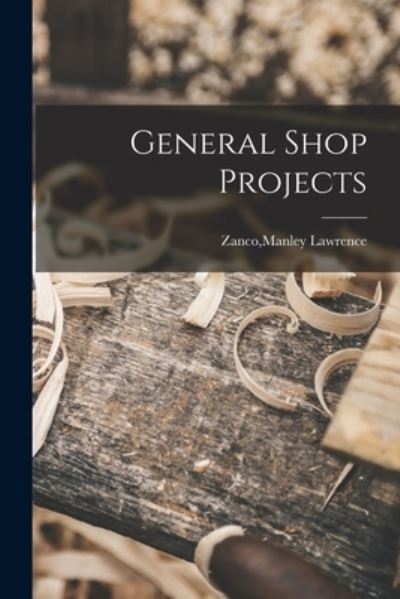 Cover for Manley Lawrence Zanco · General Shop Projects (Taschenbuch) (2021)