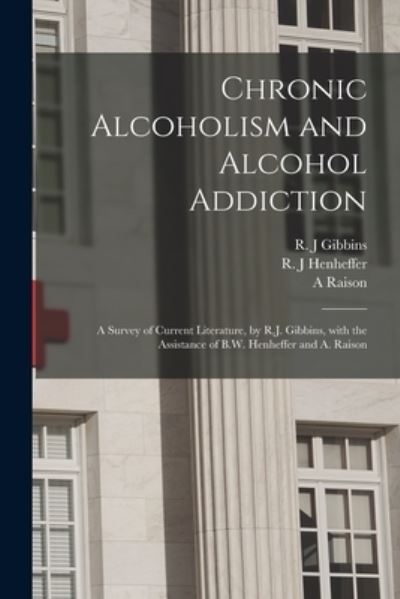 Cover for A Raison · Chronic Alcoholism and Alcohol Addiction; a Survey of Current Literature, by R.J. Gibbins, With the Assistance of B.W. Henheffer and A. Raison (Paperback Book) (2021)