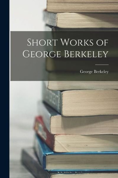 Cover for George Berkeley · Short Works of George Berkeley (Bok) (2022)