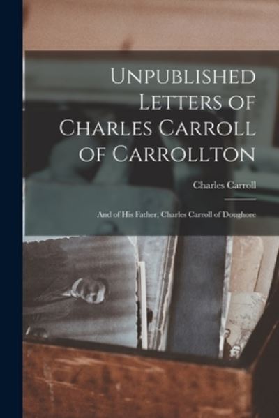 Cover for Charles Carroll · Unpublished Letters of Charles Carroll of Carrollton (Book) (2022)