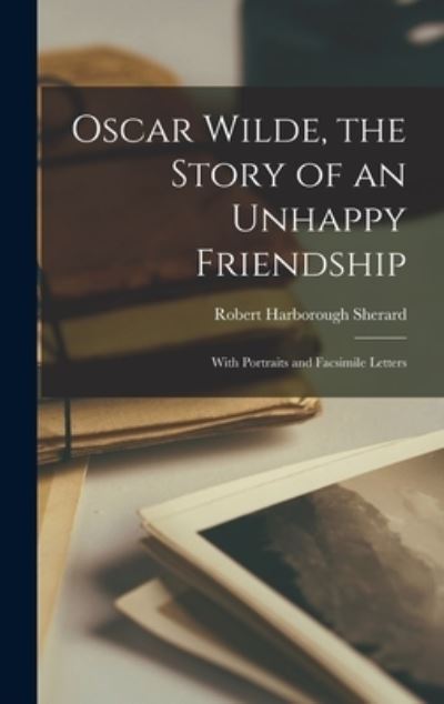 Cover for Robert Harborough Sherard · Oscar Wilde, the Story of an Unhappy Friendship (Buch) (2022)