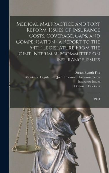 Cover for Montana Legislature Joint Interim S · Medical Malpractice and Tort Reform : Issues of Insurance Costs, Coverage, Caps, and Compensation : a Report to the 54th Legislature from the Joint Interim Subcommittee on Insurance Issues (Book) (2022)