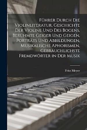 Cover for Fritz Meyer · Führer Durch Die Violinliteratur, Geschichte der Violine und des Bogens, Berühmte Geiger und Geigen, Porträts und Abbildungen, Musikalische Aphorismen, Gebräuchlichste Fremdwörter in der Musik (Book) (2022)