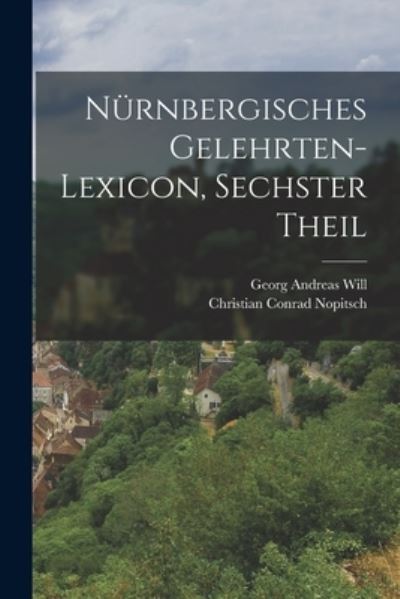 Cover for Georg Andreas Will · Nürnbergisches Gelehrten-Lexicon, Sechster Theil (Book) (2022)