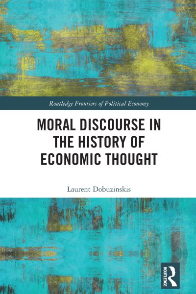 Moral Discourse in the History of Economic Thought - Routledge Frontiers of Political Economy - Laurent Dobuzinskis - Książki - Taylor & Francis Ltd - 9781032106120 - 29 stycznia 2024