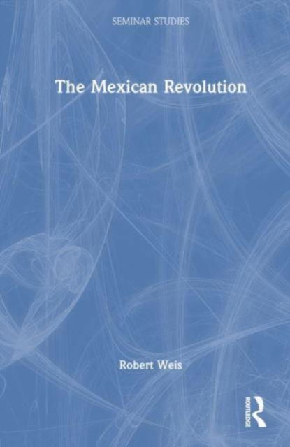 Robert Weis · The Mexican Revolution - Seminar Studies (Paperback Book) (2024)