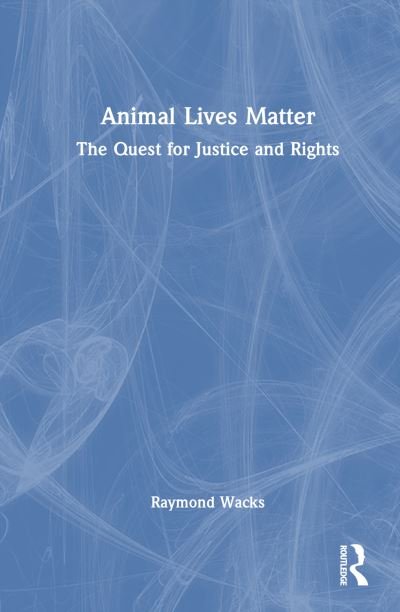 Cover for Raymond Wacks · Animal Lives Matter: The Continuing Quest for Justice (Hardcover Book) (2024)