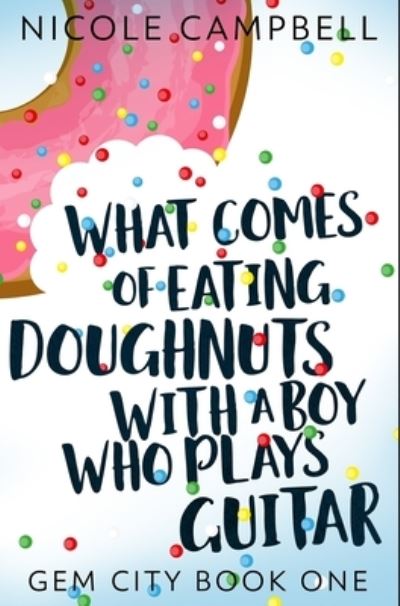 Cover for Nicole Campbell · What Comes of Eating Doughnuts With a Boy Who Plays Guitar (Hardcover Book) (2021)