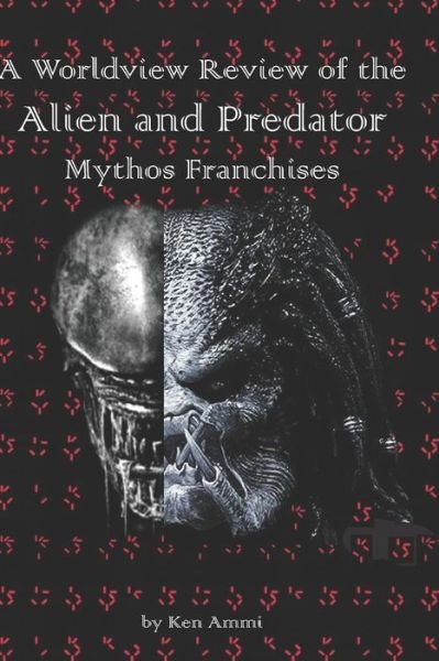 Cover for Ken Ammi · A Worldview Review of the Alien and Predator Mythos Franchises (Pocketbok) (2019)