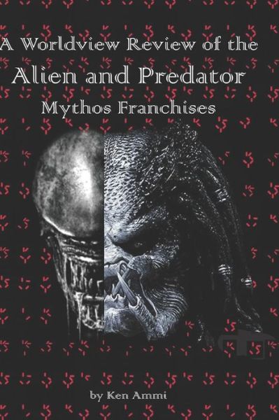 Cover for Ken Ammi · A Worldview Review of the Alien and Predator Mythos Franchises (Paperback Book) (2019)