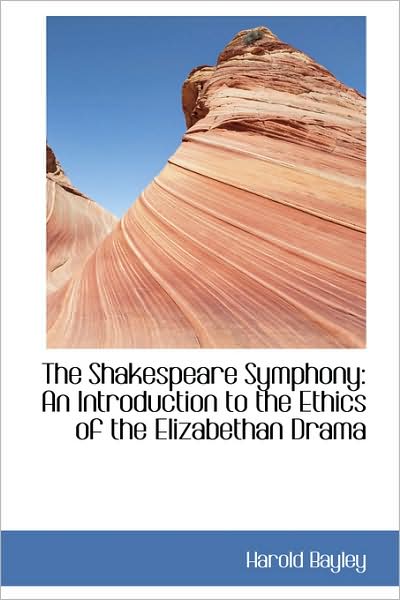 Cover for Harold Bayley · The Shakespeare Symphony: an Introduction to the Ethics of the Elizabethan Drama (Taschenbuch) (2009)