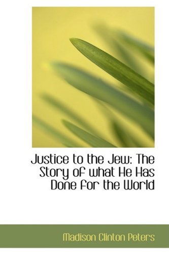 Cover for Madison Clinton Peters · Justice to the Jew: the Story of What He Has Done for the World (Paperback Book) (2009)