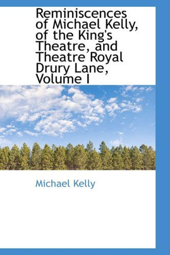 Cover for Michael Kelly · Reminiscences of Michael Kelly, of the King's Theatre, and Theatre Royal Drury Lane, Volume I (Bibliolife Reproduction) (Paperback Book) (2009)