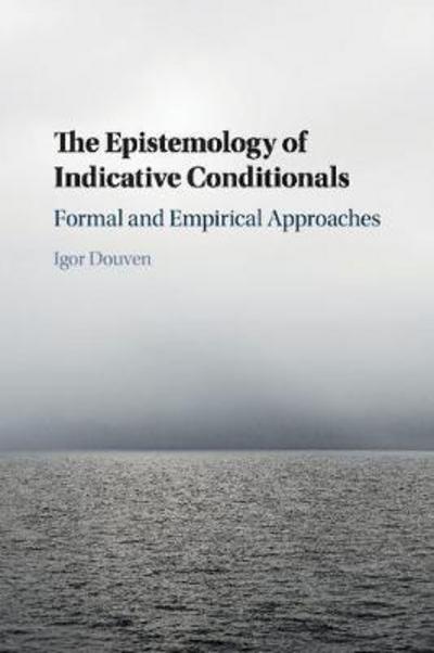 Cover for Douven, Igor (Centre National de la Recherche Scientifique (CNRS), Paris) · The Epistemology of Indicative Conditionals: Formal and Empirical Approaches (Pocketbok) (2018)