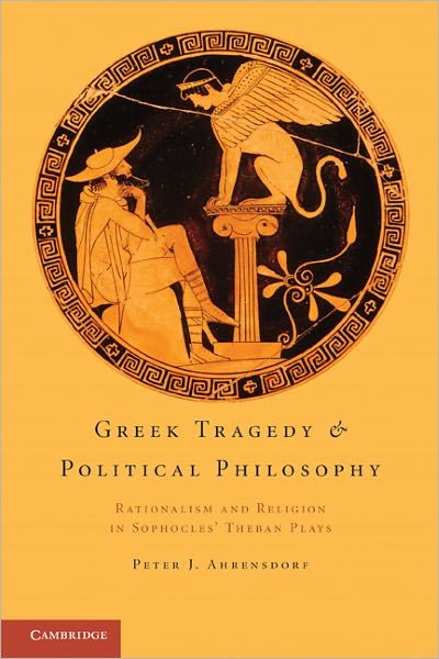 Cover for Ahrensdorf, Peter J. (Davidson College, North Carolina) · Greek Tragedy and Political Philosophy: Rationalism and Religion in Sophocles' Theban Plays (Paperback Bog) (2011)