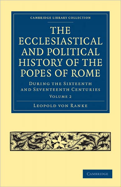 Cover for Leopold von Ranke · The Ecclesiastical and Political History of the Popes of Rome: During the Sixteenth and Seventeenth Centuries - Cambridge Library Collection - European History (Paperback Book) (2011)