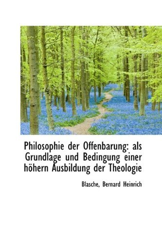Cover for Blasche Bernard Heinrich · Philosophie Der Offenbarung: Als Grundlage Und Bedingung Einer Höhern Ausbildung Der Theologie (Pocketbok) [German edition] (2009)