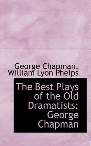 Cover for William Lyon Phelps · The Best Plays of the Old Dramatists: George Chapman (Paperback Book) (2009)