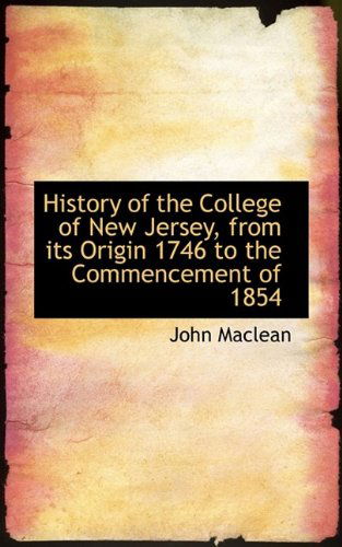 Cover for John Maclean · History of the College of New Jersey, from Its Origin 1746 to the Commencement of 1854 (Paperback Book) (2009)