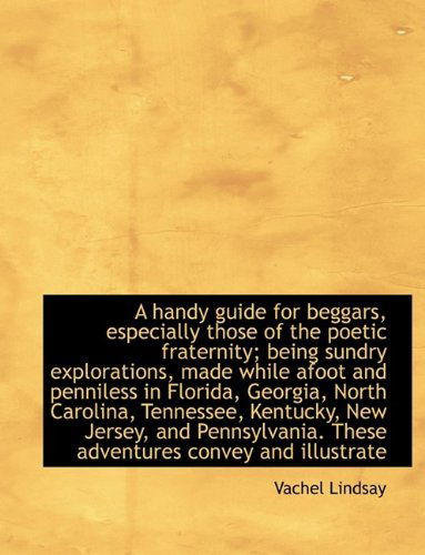 Cover for Vachel Lindsay · A Handy Guide for Beggars, Especially Those of the Poetic Fraternity; Being Sundry Explorations, Mad (Hardcover Book) (2009)