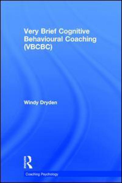 Cover for Dryden, Windy (Emeritus Professor of Psychotherapeutic Studies at Goldsmiths, University of London) · Very Brief Cognitive Behavioural Coaching (VBCBC) - Coaching Psychology (Hardcover Book) (2017)