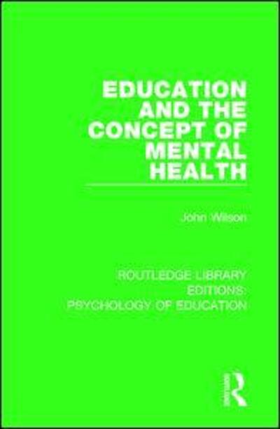 Education and the Concept of Mental Health - Routledge Library Editions: Psychology of Education - John Wilson - Books - Taylor & Francis Ltd - 9781138628120 - September 18, 2017