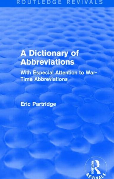 Cover for Eric Partridge · A Dictionary of Abbreviations: With Especial Attention to War-Time Abbreviations - Routledge Revivals: The Selected Works of Eric Partridge (Hardcover Book) (2015)