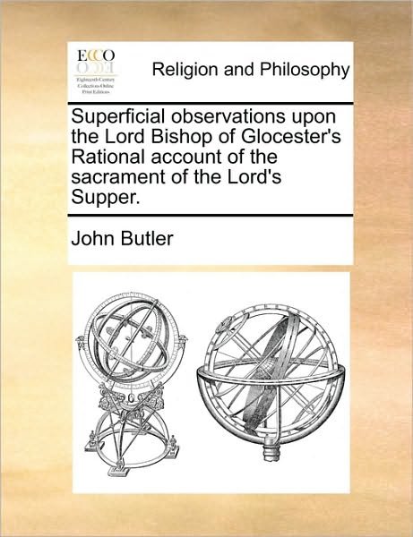 Cover for John Butler · Superficial Observations Upon the Lord Bishop of Glocester's Rational Account of the Sacrament of the Lord's Supper. (Paperback Book) (2010)