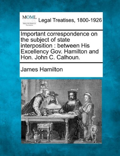 Cover for James Hamilton · Important Correspondence on the Subject of State Interposition: Between His Excellency Gov. Hamilton and Hon. John C. Calhoun. (Pocketbok) (2010)