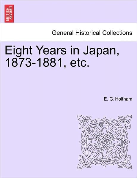 Cover for E G Holtham · Eight Years in Japan, 1873-1881, Etc. (Paperback Bog) (2011)