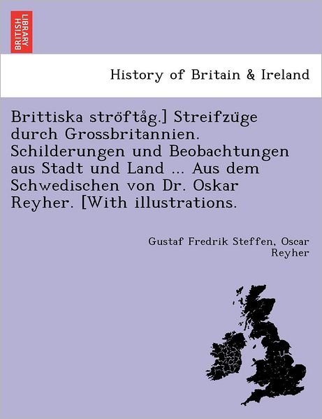 Cover for Gustaf Fredrik Steffen · Brittiska Stro Fta G.] Streifzu Ge Durch Grossbritannien. Schilderungen Und Beobachtungen Aus Stadt Und Land ... Aus Dem Schwedischen Von Dr. Oskar Re (Paperback Bog) (2011)