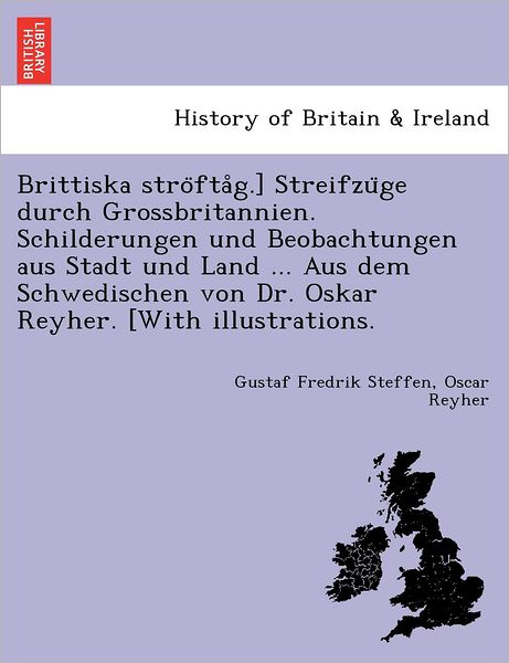 Cover for Gustaf Fredrik Steffen · Brittiska Stro Fta G.] Streifzu Ge Durch Grossbritannien. Schilderungen Und Beobachtungen Aus Stadt Und Land ... Aus Dem Schwedischen Von Dr. Oskar Re (Taschenbuch) (2011)