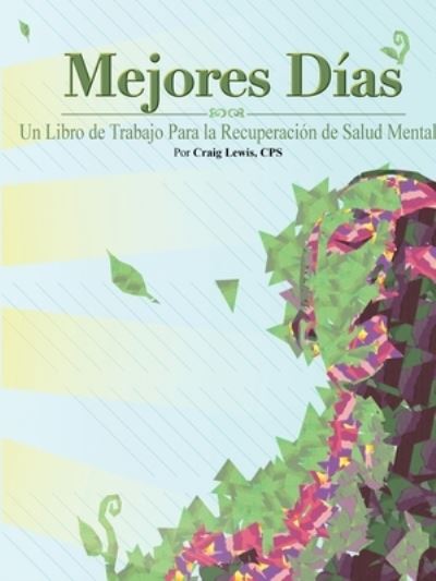 Mejores Dias - Un Libro de Trabajo Para la Recuperacion de Salud Mental - Craig Lewis - Książki - Lulu.com - 9781365677120 - 17 stycznia 2017