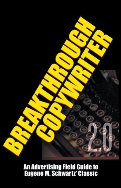Cover for Dr Robert C Worstell · Breakthrough Copywriter 2.0: An Advertising Field Guide to Eugene M. Schwartz' Classic (Paperback Book) (2018)