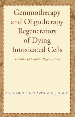 Cover for Marcus Greaves · Gemmotherapy and Oligotherapy Regenerators of Dying Intoxicated Cells: Tridosha of Cellular Regeneration (Paperback Book) (2003)