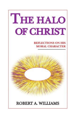 Cover for Robert A. Williams · The Halo of Christ: Reflections on His Moral Character (Paperback Book) (2007)