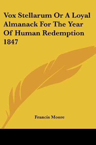 Vox Stellarum or a Loyal Almanack for the Year of Human Redemption 1847 - Francis Moore - Books - Kessinger Publishing, LLC - 9781428631120 - June 8, 2006