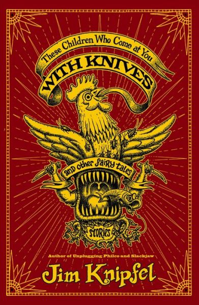 Cover for Jim Knipfel · These children that come at you with knives, and other fairy tales stories (Book) (2010)