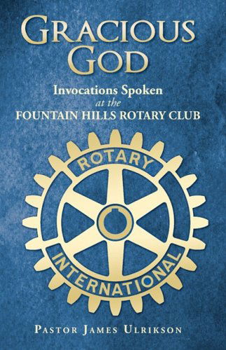 Gracious God: Invocations Spoken at the Fountain Hills Rotary Club - Pastor James Ulrikson - Libros - iUniverse.com - 9781440114120 - 12 de enero de 2009