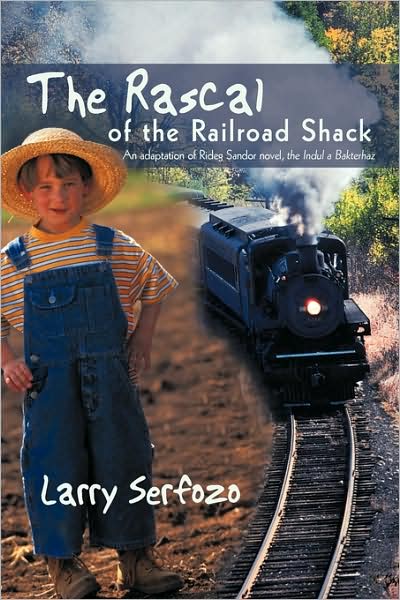 Cover for Larry Serfozo · The Rascal of the Railroad Shack: an Adaptation of Rideg Sandor Novel, the Indul a Bakterhaz (Paperback Book) (2009)